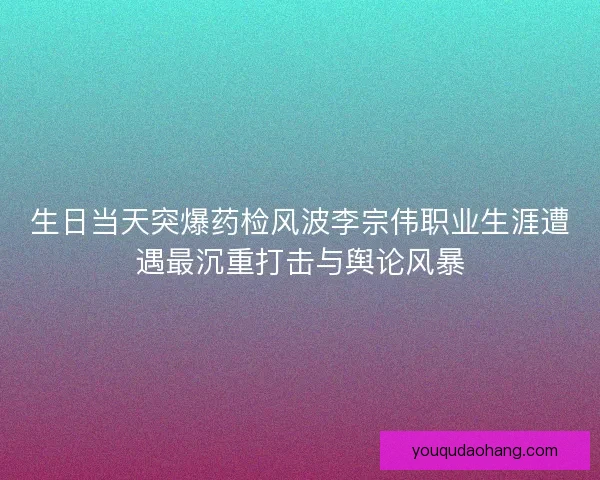 生日当天突爆药检风波李宗伟职业生涯遭遇最沉重打击与舆论风暴 生日当天突爆药检风波李宗伟职业生涯遭遇最沉重打击与舆论风暴